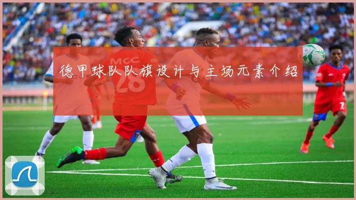 德甲球队队旗设计与主场元素介绍