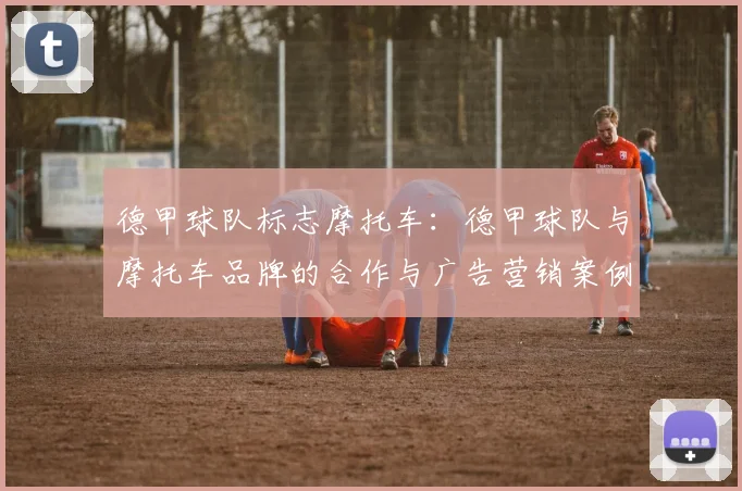 德甲球队标志摩托车：德甲球队与摩托车品牌的合作与广告营销案例
