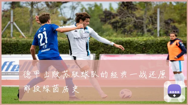 德甲击败苏联球队的经典一战还原那段绿茵历史