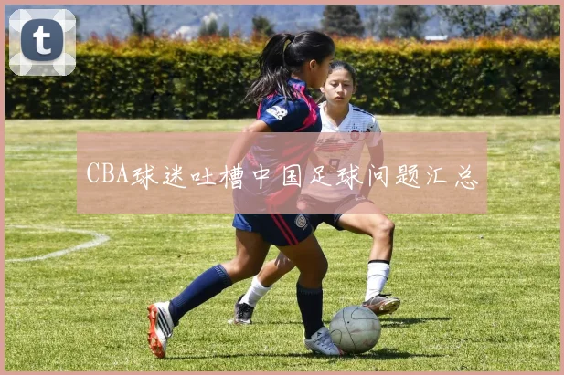 CBA球迷吐槽中国足球问题汇总