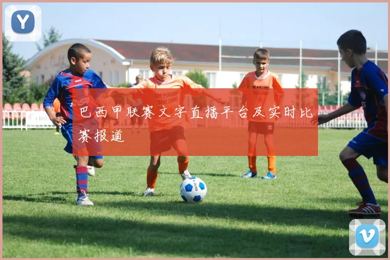 巴西甲联赛文字直播平台及实时比赛报道